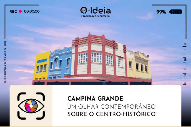  “Campina Grande: Um olhar contemporâneo sobre o centro-histórico” — A história viva em novos olhares